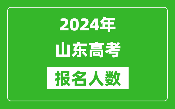 2024年山東高考報(bào)名人數(shù)是多少,比2023年多多少人？