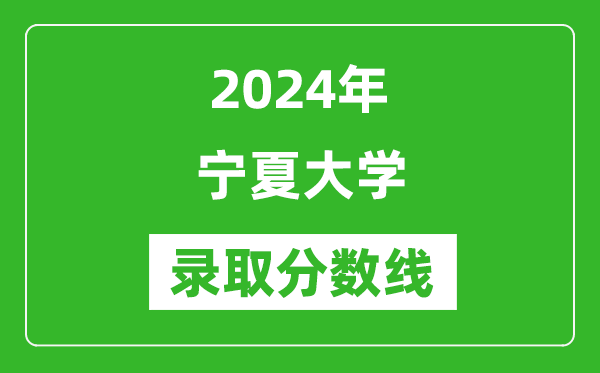 2024年寧夏大學(xué)錄取分?jǐn)?shù)線是多少分(附各省錄取最低分)