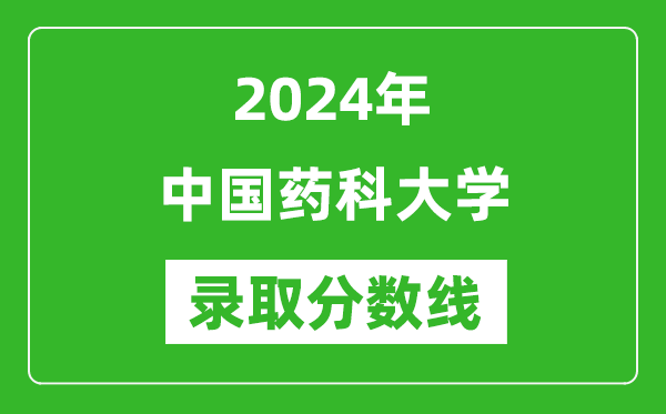 2024年中國藥科大學(xué)錄取分數(shù)線是多少分(附各省錄取最低分)