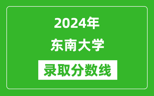 2024年東南大學(xué)錄取分數(shù)線是多少分(附各省錄取最低分)