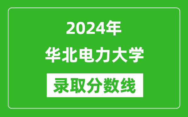 2024年華北電力大學錄取分數(shù)線是多少分(附各省錄取最低分)