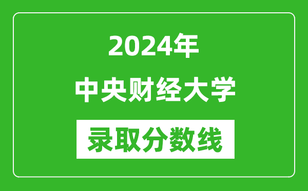 2024年中央財經(jīng)大學(xué)錄取分?jǐn)?shù)線是多少分(附各省錄取最低分)