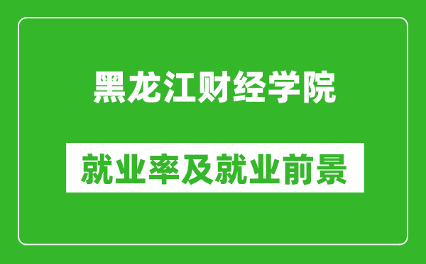 黑龍江財經(jīng)學院就業(yè)率怎么樣,就業(yè)前景好嗎？