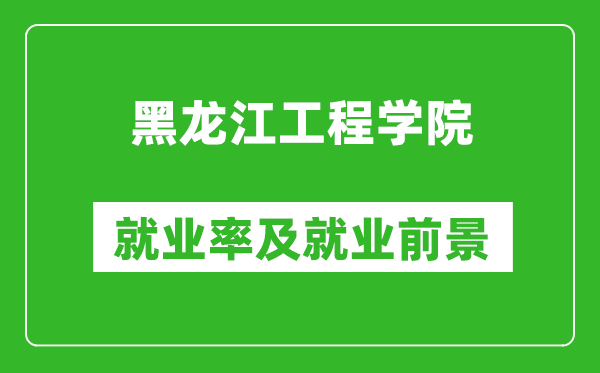 黑龍江工程學(xué)院就業(yè)率怎么樣,就業(yè)前景好嗎？