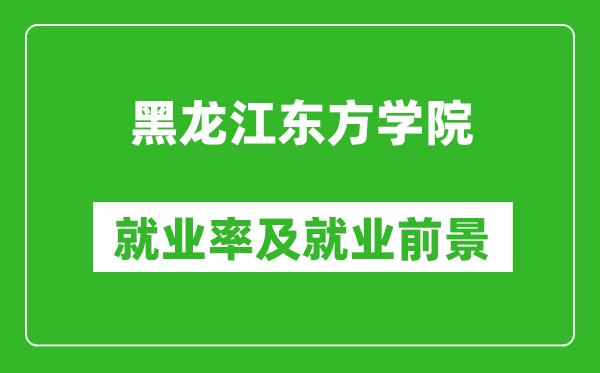 黑龍江東方學(xué)院就業(yè)率怎么樣,就業(yè)前景好嗎？