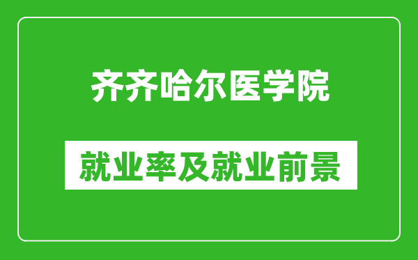 齊齊哈爾醫(yī)學(xué)院就業(yè)率怎么樣,就業(yè)前景好嗎？