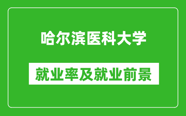 哈爾濱醫(yī)科大學(xué)就業(yè)率怎么樣,就業(yè)前景好嗎？