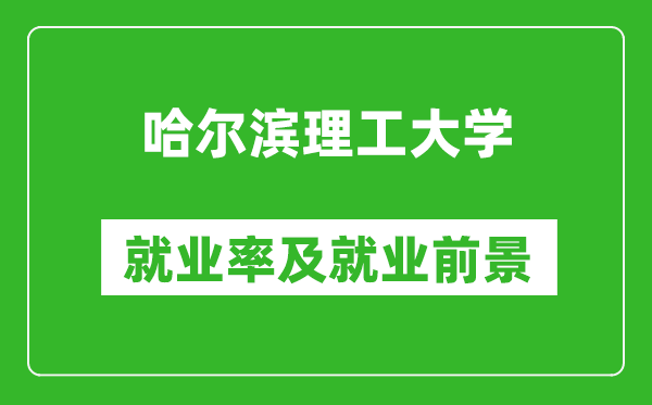 哈爾濱理工大學(xué)就業(yè)率怎么樣,就業(yè)前景好嗎？