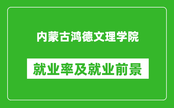 內(nèi)蒙古鴻德文理學(xué)院就業(yè)率怎么樣,就業(yè)前景好嗎？