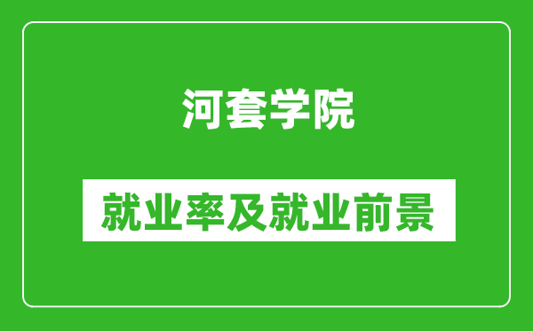 河套學院就業(yè)率怎么樣,就業(yè)前景好嗎？