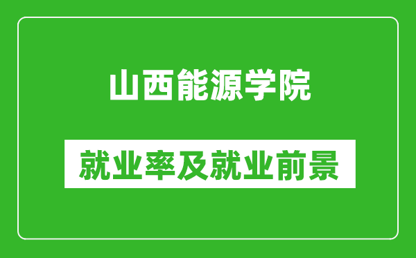 山西能源學(xué)院就業(yè)率怎么樣,就業(yè)前景好嗎？