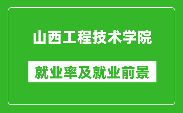 山西工程技術(shù)學(xué)院就業(yè)率怎么樣,就業(yè)前景好嗎？