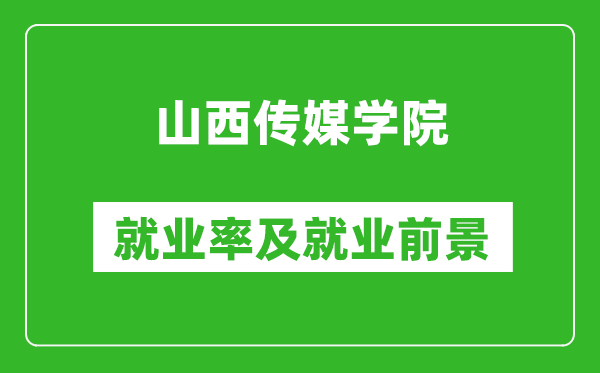 山西傳媒學(xué)院就業(yè)率怎么樣,就業(yè)前景好嗎？