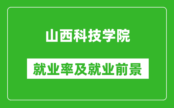 山西科技學(xué)院就業(yè)率怎么樣,就業(yè)前景好嗎？