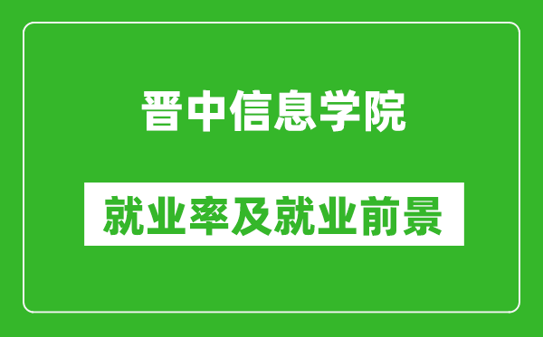 晉中信息學(xué)院就業(yè)率怎么樣,就業(yè)前景好嗎？