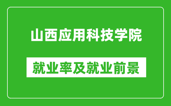 山西應(yīng)用科技學(xué)院就業(yè)率怎么樣,就業(yè)前景好嗎？