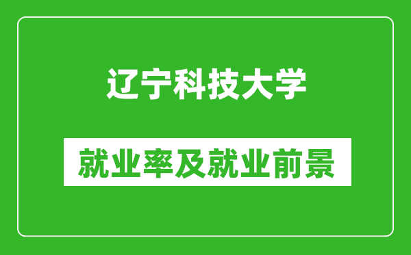 遼寧科技大學(xué)就業(yè)率怎么樣,就業(yè)前景好嗎？