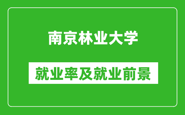 南京林業(yè)大學(xué)就業(yè)率怎么樣,就業(yè)前景好嗎？