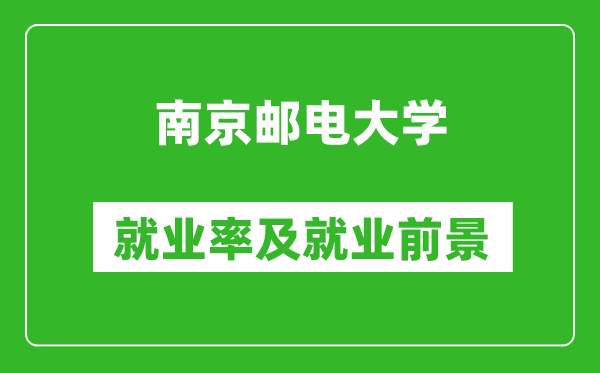南京郵電大學就業(yè)率怎么樣,就業(yè)前景好嗎？