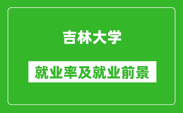 吉林大學就業(yè)率怎么樣,就業(yè)前景好嗎？