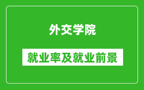 外交學(xué)院就業(yè)率怎么樣,就業(yè)前景好嗎？