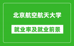 北京航空航天大學就業(yè)率怎么樣_就業(yè)前景好嗎？