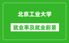 北京工業(yè)大學就業(yè)率怎么樣_就業(yè)前景好嗎？