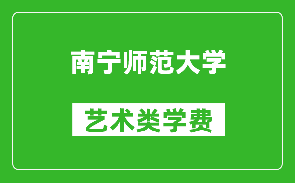 南寧師范大學藝術類學費多少錢一年（附各專業(yè)收費標準）