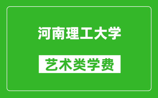 河南理工大學(xué)藝術(shù)類學(xué)費(fèi)多少錢一年(附各專業(yè)收費(fèi)標(biāo)準(zhǔn))