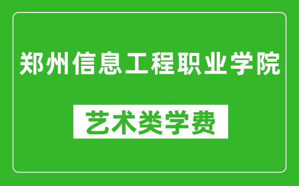 鄭州信息工程職業(yè)學院藝術(shù)類學費多少錢一年(附各專業(yè)收費標準)