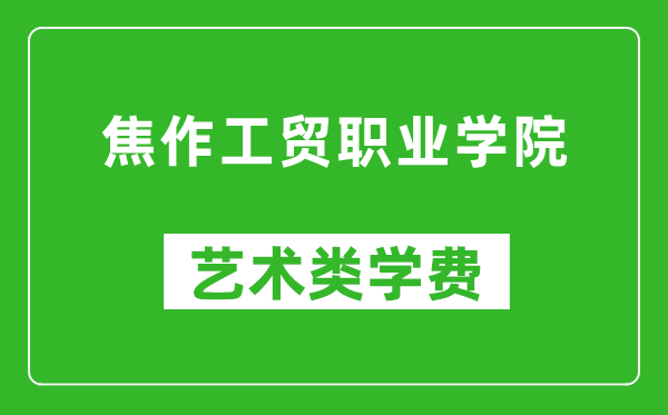 焦作工貿(mào)職業(yè)學(xué)院藝術(shù)類學(xué)費(fèi)多少錢一年(附各專業(yè)收費(fèi)標(biāo)準(zhǔn))
