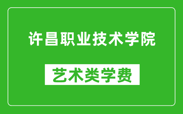 許昌職業(yè)技術(shù)學(xué)院藝術(shù)類(lèi)學(xué)費(fèi)多少錢(qián)一年(附各專(zhuān)業(yè)收費(fèi)標(biāo)準(zhǔn))