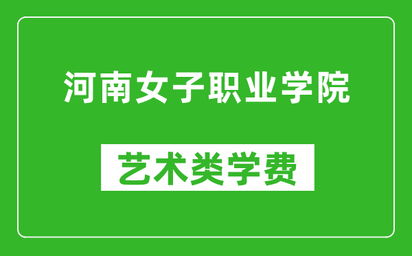 河南女子職業(yè)學(xué)院藝術(shù)類學(xué)費(fèi)多少錢一年(附各專業(yè)收費(fèi)標(biāo)準(zhǔn))
