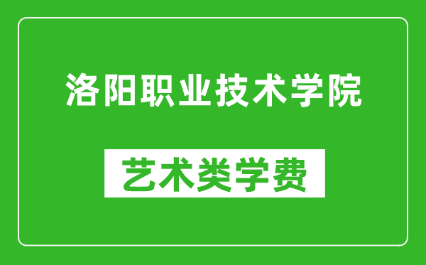 洛陽職業(yè)技術(shù)學(xué)院藝術(shù)類學(xué)費多少錢一年(附各專業(yè)收費標(biāo)準(zhǔn))