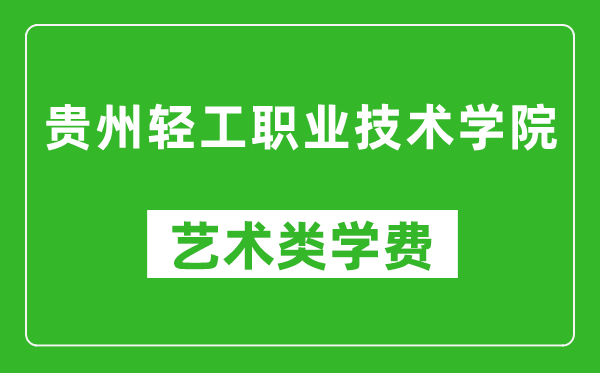 貴州輕工職業(yè)技術(shù)學(xué)院藝術(shù)類學(xué)費多少錢一年（附各專業(yè)收費標(biāo)準(zhǔn)）