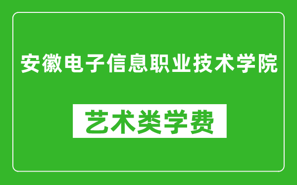 安徽電子信息職業(yè)技術(shù)學(xué)院藝術(shù)類學(xué)費(fèi)多少錢一年（附各專業(yè)收費(fèi)標(biāo)準(zhǔn)）