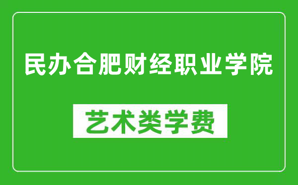 民辦合肥財(cái)經(jīng)職業(yè)學(xué)院藝術(shù)類學(xué)費(fèi)多少錢(qián)一年(附各專業(yè)收費(fèi)標(biāo)準(zhǔn))