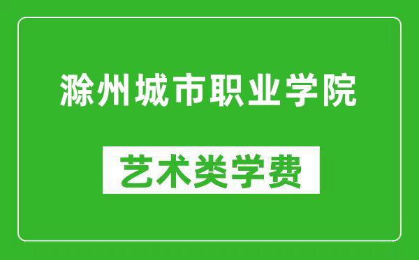 滁州城市職業(yè)學院藝術(shù)類學費多少錢一年(附各專業(yè)收費標準)