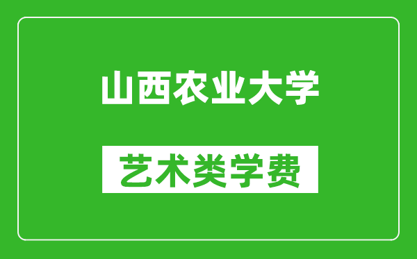 山西農(nóng)業(yè)大學(xué)藝術(shù)類(lèi)學(xué)費(fèi)多少錢(qián)一年(附各專(zhuān)業(yè)收費(fèi)標(biāo)準(zhǔn))