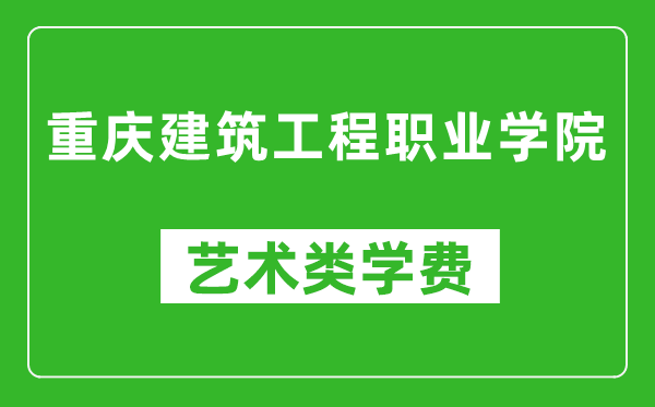 重慶建筑工程職業(yè)學(xué)院藝術(shù)類學(xué)費多少錢一年(附各專業(yè)收費標(biāo)準(zhǔn))
