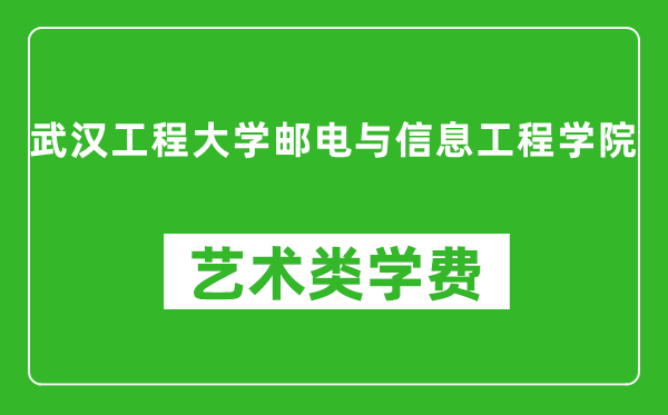 武漢工程大學(xué)郵電與信息工程學(xué)院藝術(shù)類學(xué)費多少錢一年（附各專業(yè)收費標準）