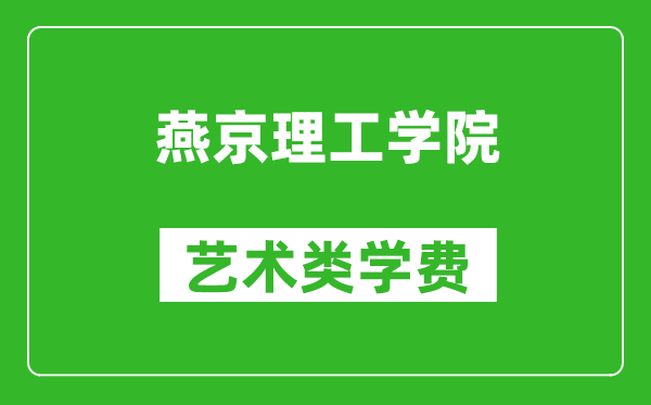 燕京理工學院藝術(shù)類學費多少錢一年（附各專業(yè)收費標準）