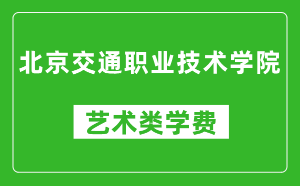 北京交通職業(yè)技術(shù)學(xué)院藝術(shù)類學(xué)費(fèi)多少錢一年（附各專業(yè)收費(fèi)標(biāo)準(zhǔn)）