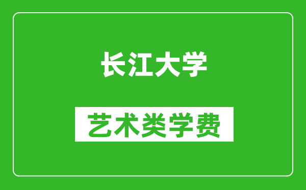長江大學藝術類學費多少錢一年(附各專業(yè)收費標準)