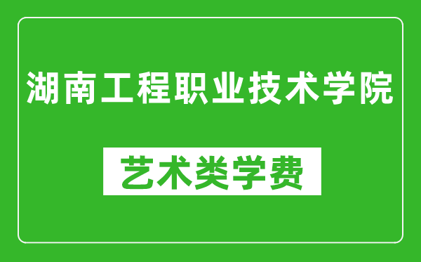 湖南工程職業(yè)技術(shù)學(xué)院藝術(shù)類學(xué)費(fèi)多少錢一年（附各專業(yè)收費(fèi)標(biāo)準(zhǔn)）