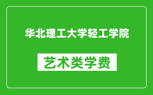 華北理工大學(xué)輕工學(xué)院藝術(shù)類(lèi)學(xué)費(fèi)多少錢(qián)一年（附各專(zhuān)業(yè)收費(fèi)標(biāo)準(zhǔn)）