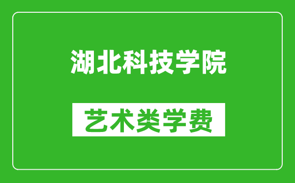 湖北科技學(xué)院藝術(shù)類學(xué)費多少錢一年（附各專業(yè)收費標(biāo)準）