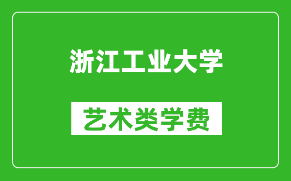浙江工業(yè)大學藝術類學費多少錢一年(附各專業(yè)收費標準)