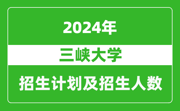 三峽大學2024年在河南的招生計劃和招生人數(shù)
