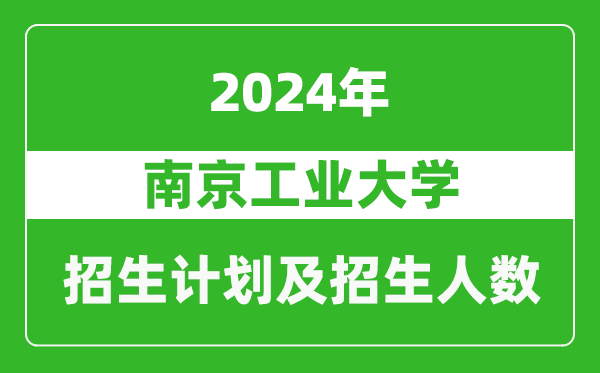 南京工業(yè)大學(xué)2024年在河南的招生計(jì)劃和招生人數(shù)
